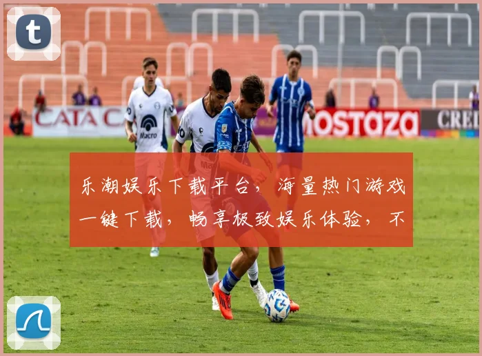 乐潮娱乐下载平台，海量热门游戏一键下载，畅享极致娱乐体验，不容错过