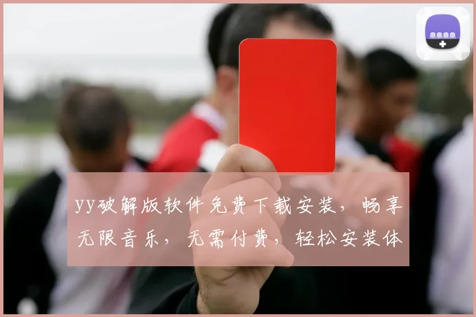 yy破解版软件免费下载安装，畅享无限音乐，无需付费，轻松安装体验