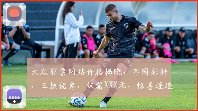 大众彩票网站价格揭晓，不同彩种，三款优惠，仅需XXX元，惊喜连连，不容错过