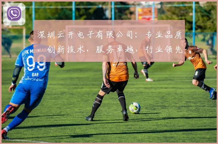深圳云开电子有限公司：专业品质，创新技术，服务卓越，行业领先，值得信赖的三位一体企业